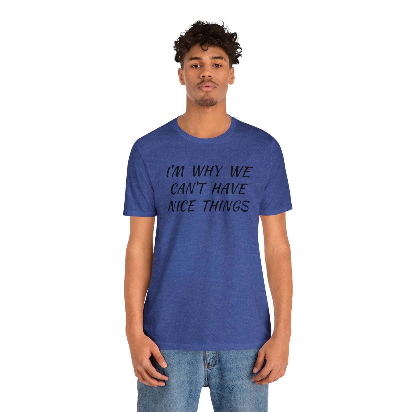 I'm Why We Can't Have Nice Things Funny T-shirt