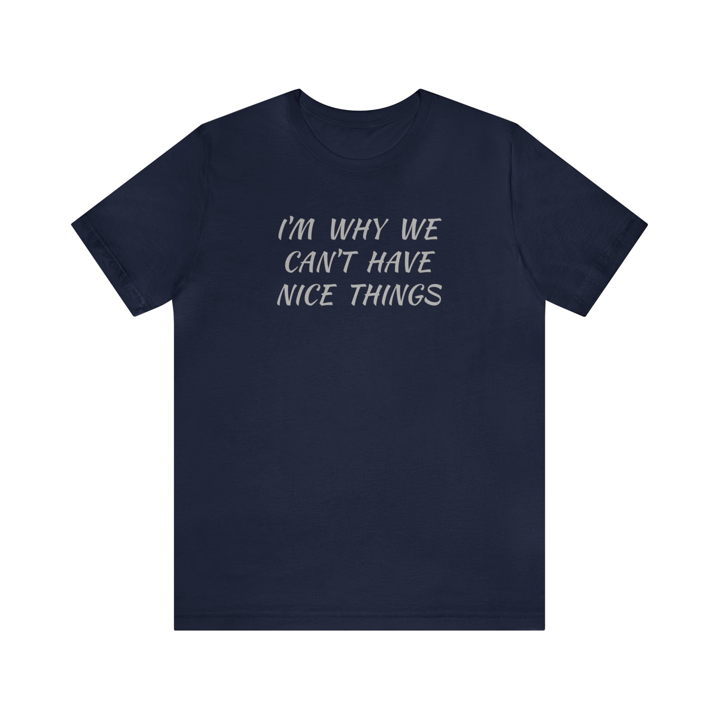 I'm Why We Can't Have Nice Things Funny T-shirt
