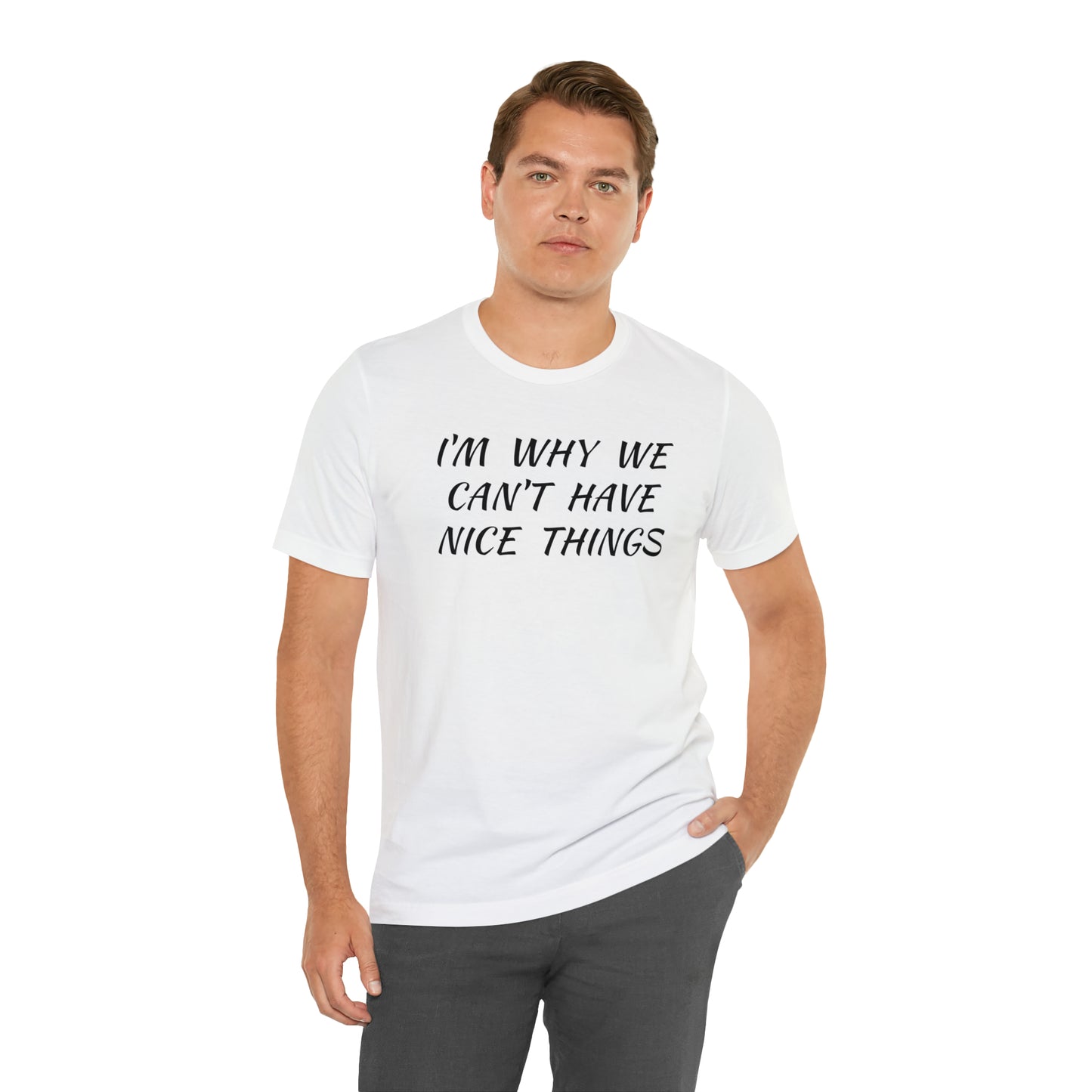 I'm Why We Can't Have Nice Things Funny T-shirt