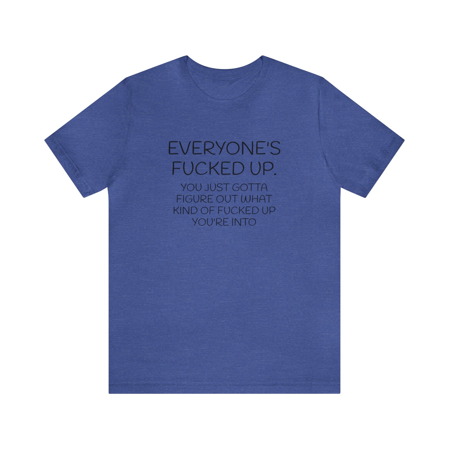 Everyone is fucked up Funny T-Shirt