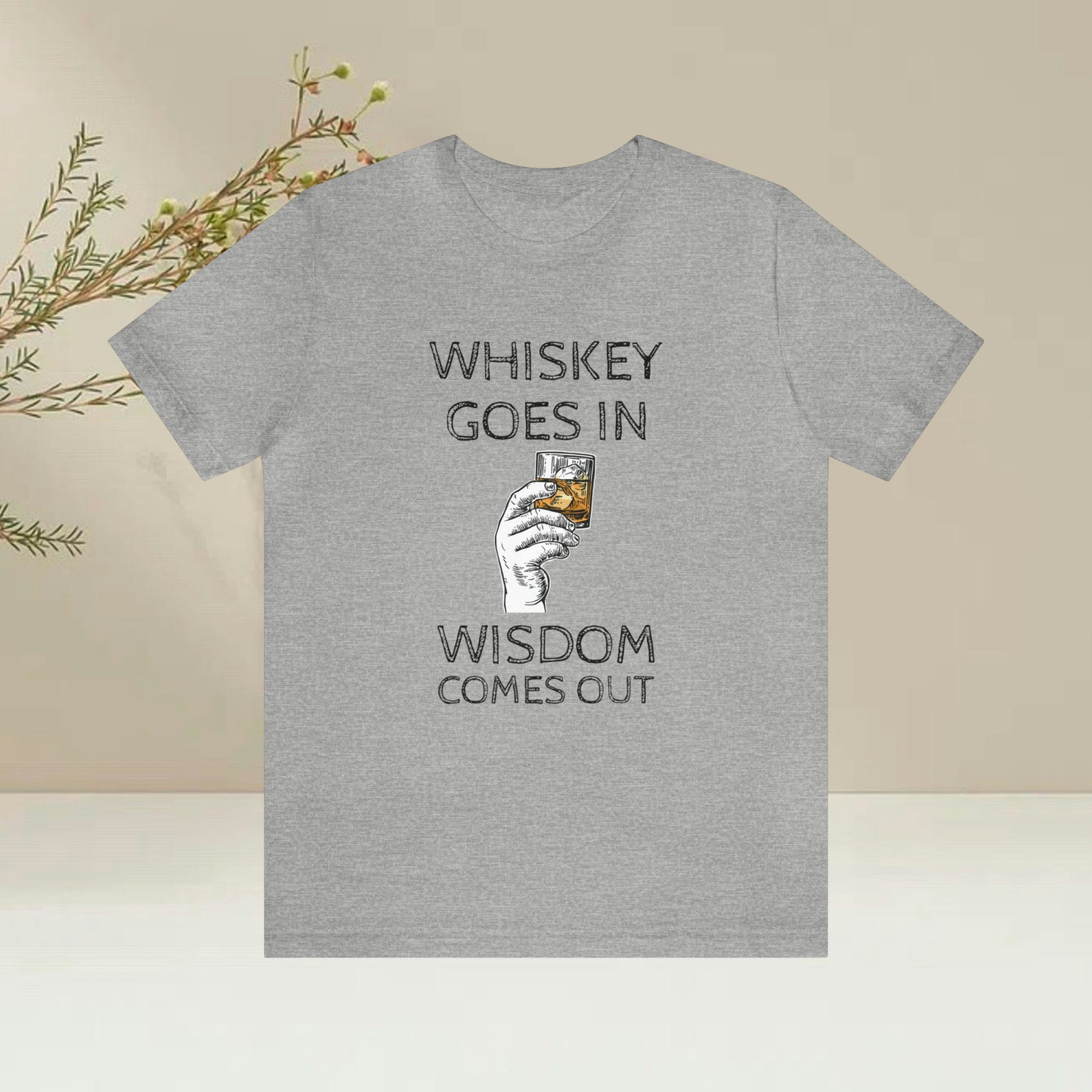 Whiskey Goes in Wisdom comes out Funny T-Shirt