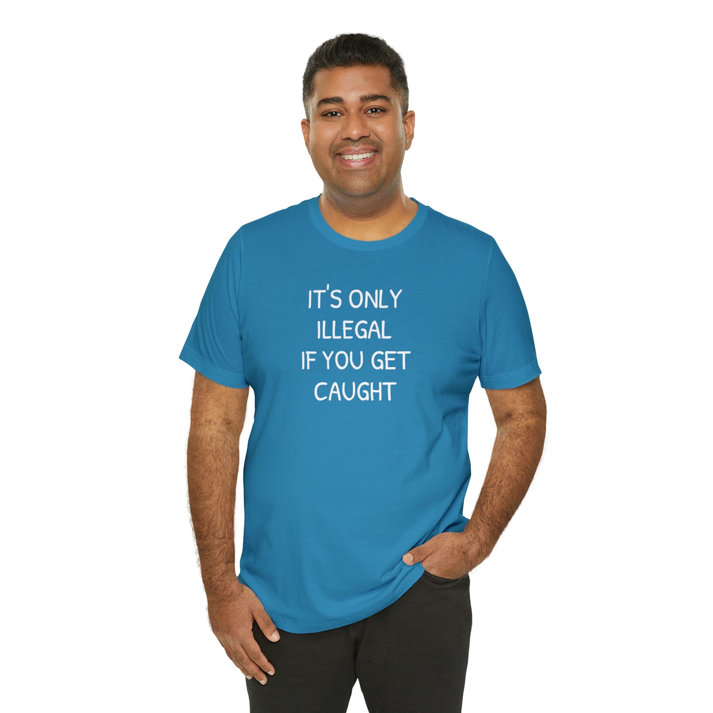 It's Only Illegal If You Get Caught Funny T-shirt