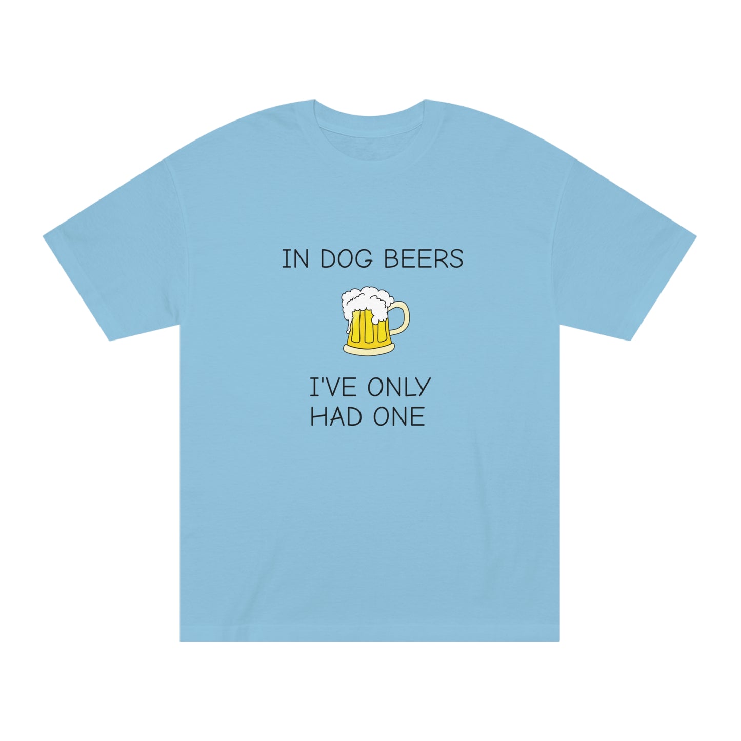 Dog Beers I Have Only Had OneFunny T-Shirt