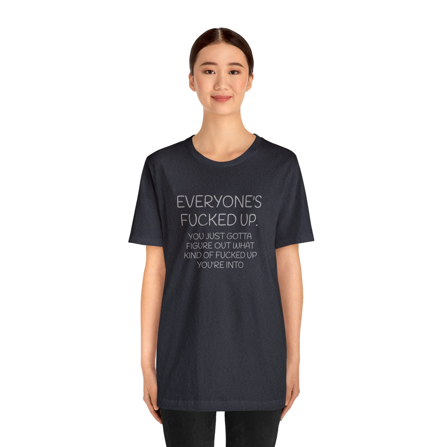 Everyone is fucked up Funny T-Shirt