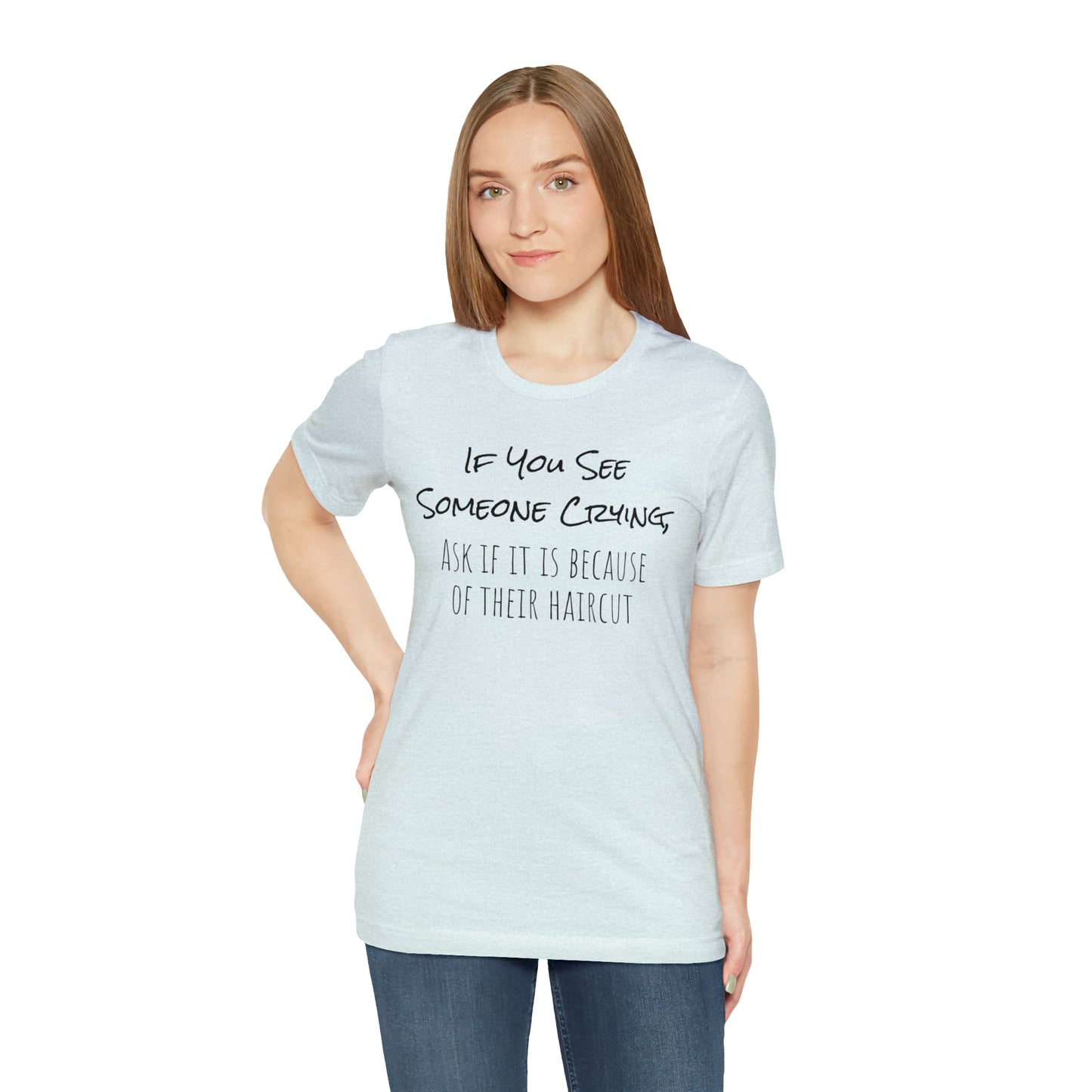 If You See Someone Crying, Ask if it is Because of their haircut Funny T-Shirt