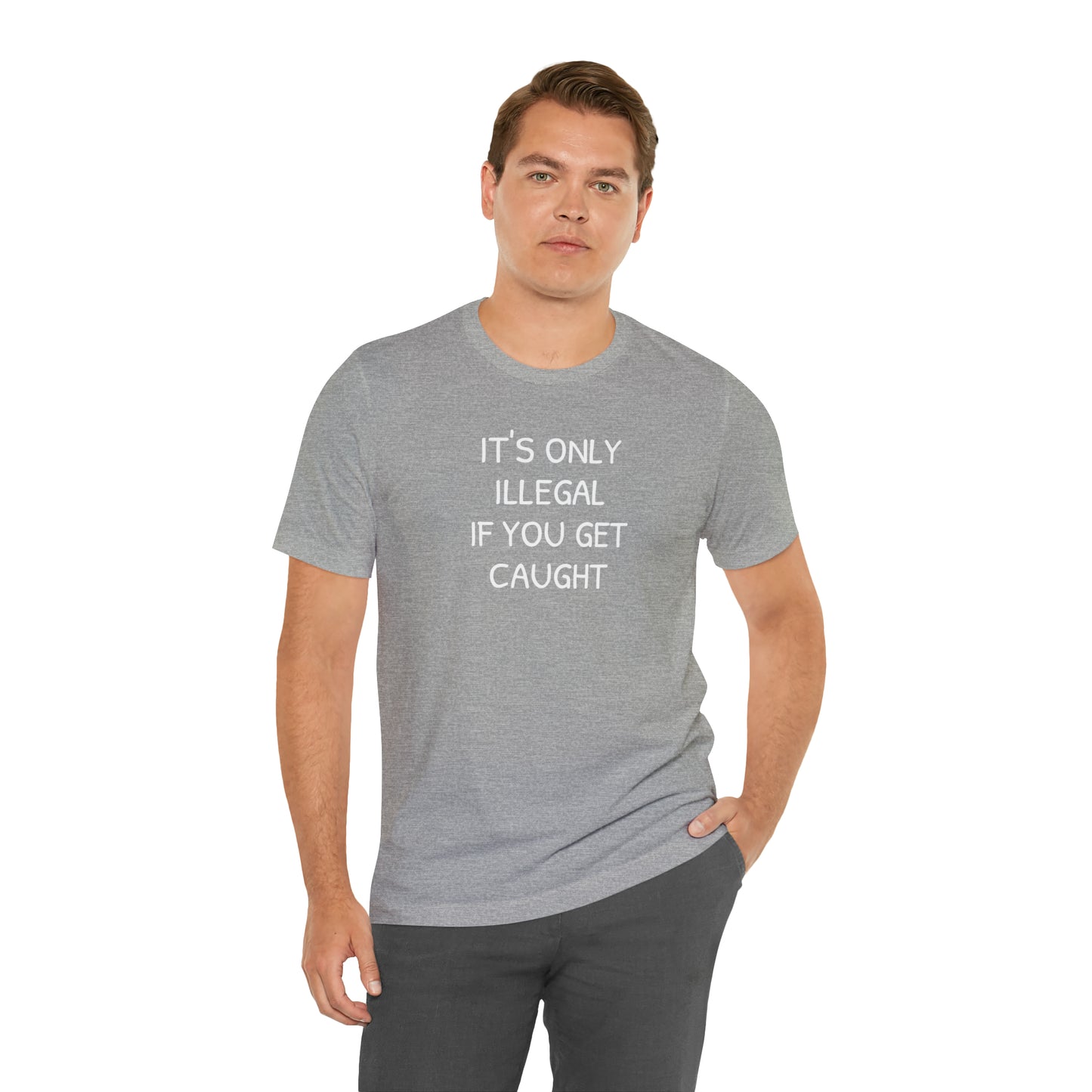 It's Only Illegal If You Get Caught Funny T-shirt