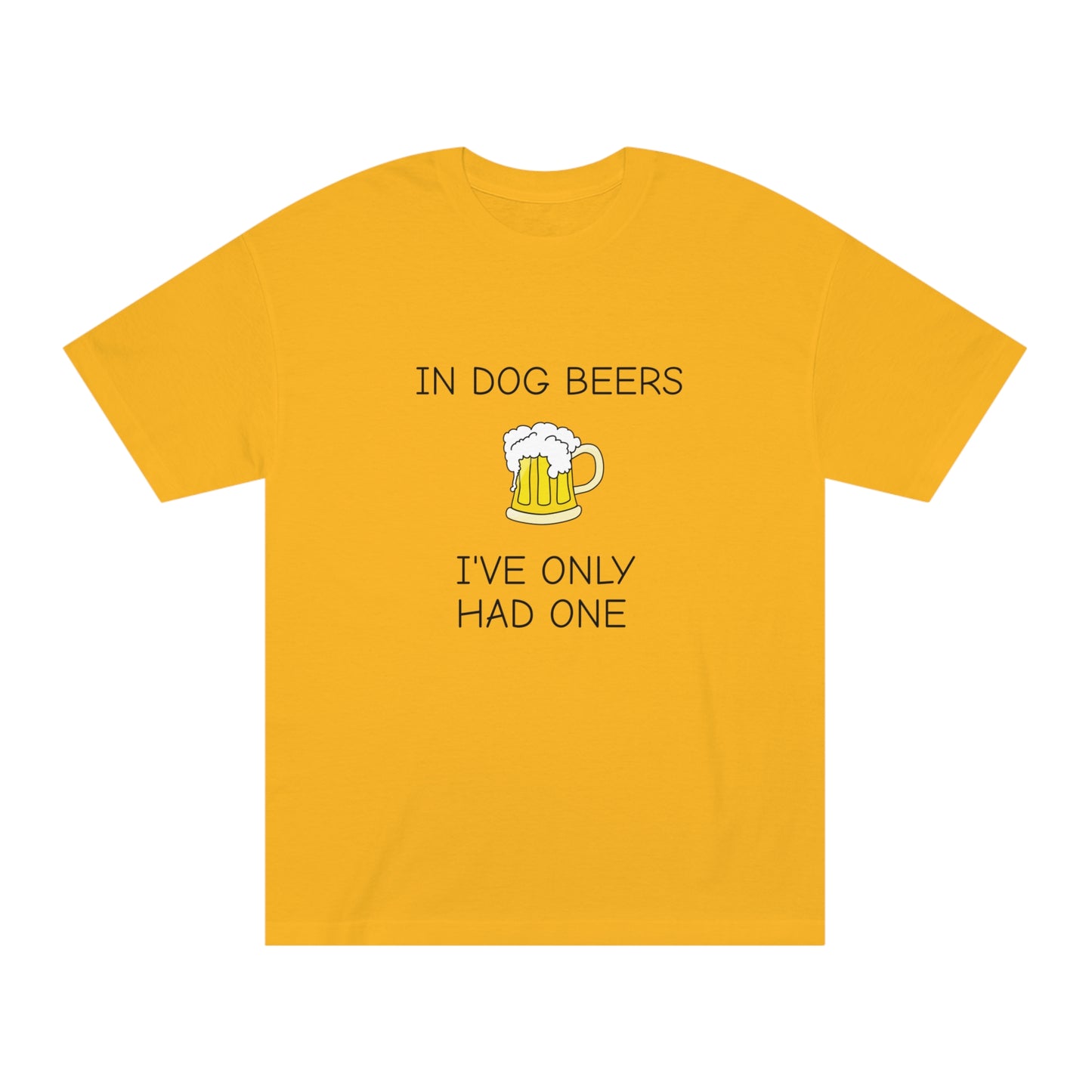 Dog Beers I Have Only Had OneFunny T-Shirt