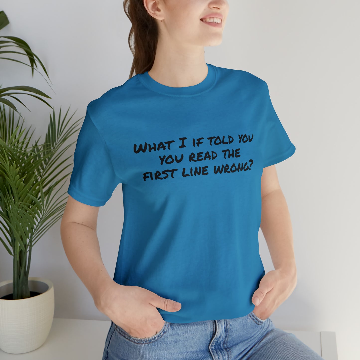 What If I told you, you read the first line wrong Funny T-Shirt