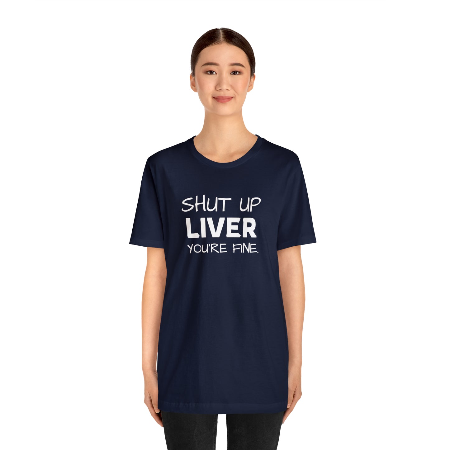 Shut Up Liver You're Fine Funny T-Shirt