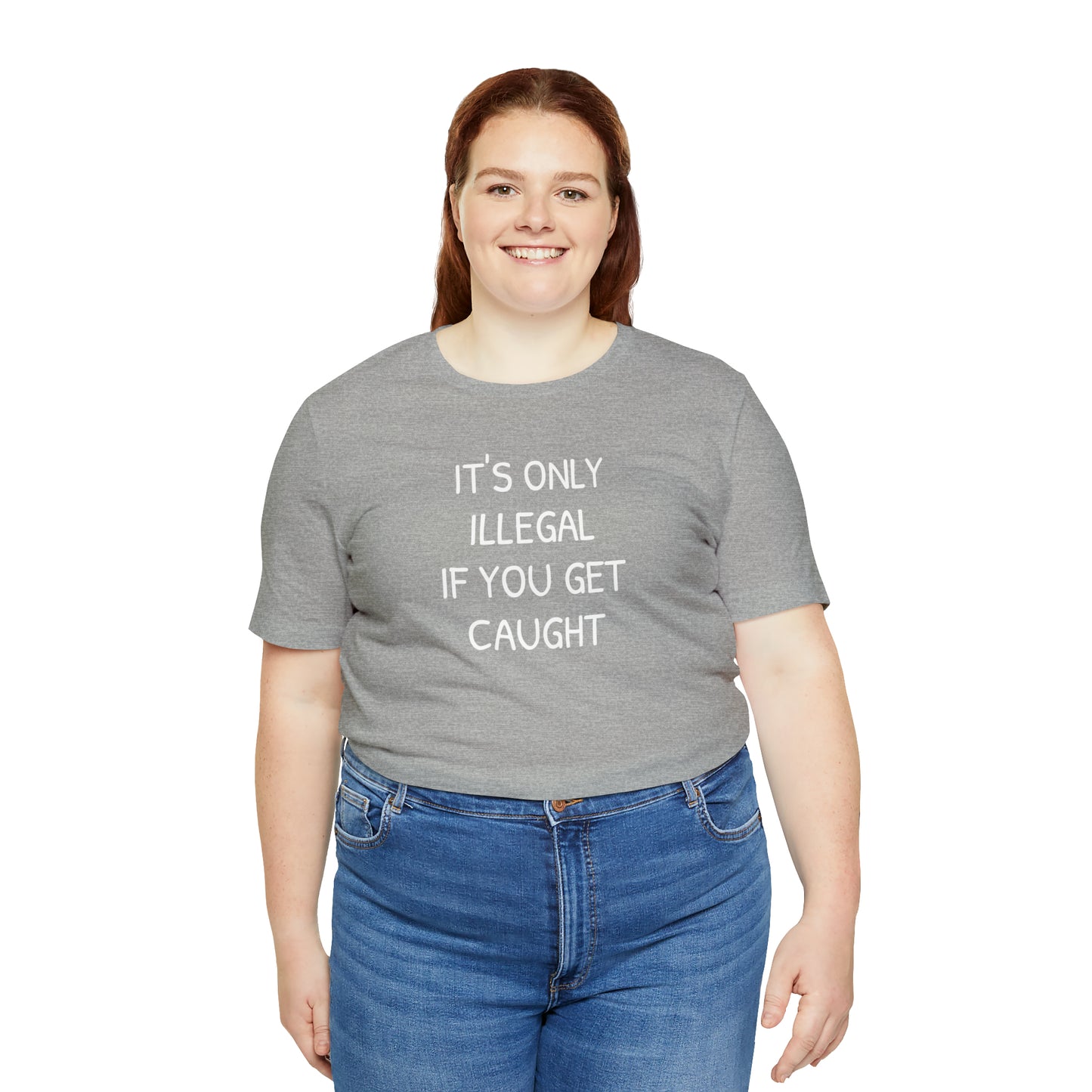 It's Only Illegal If You Get Caught Funny T-shirt