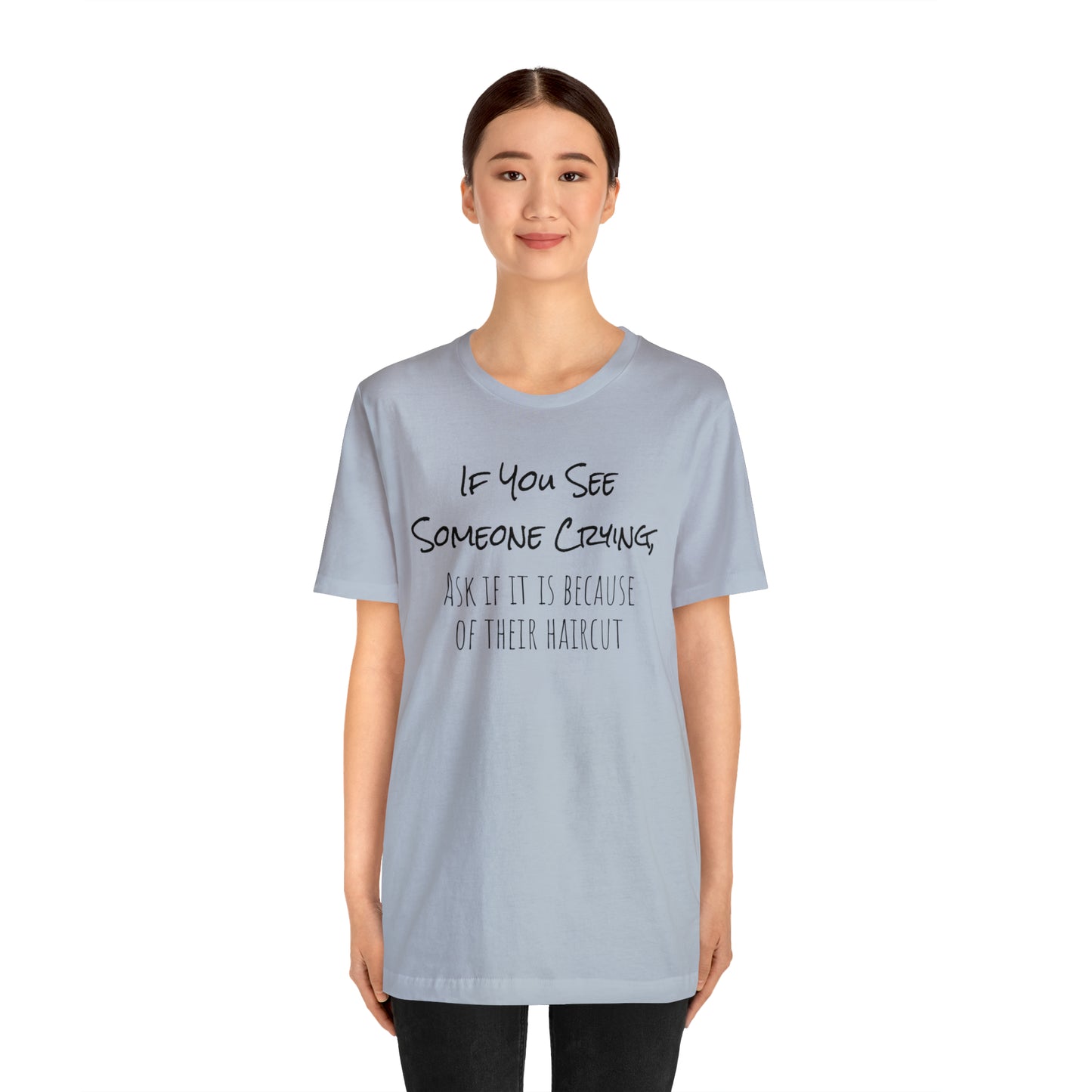 If You See Someone Crying, Ask if it is Because of their haircut Funny T-Shirt