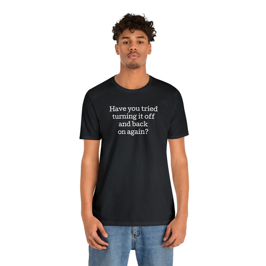 Turn it off and back on again Funny T-Shirt