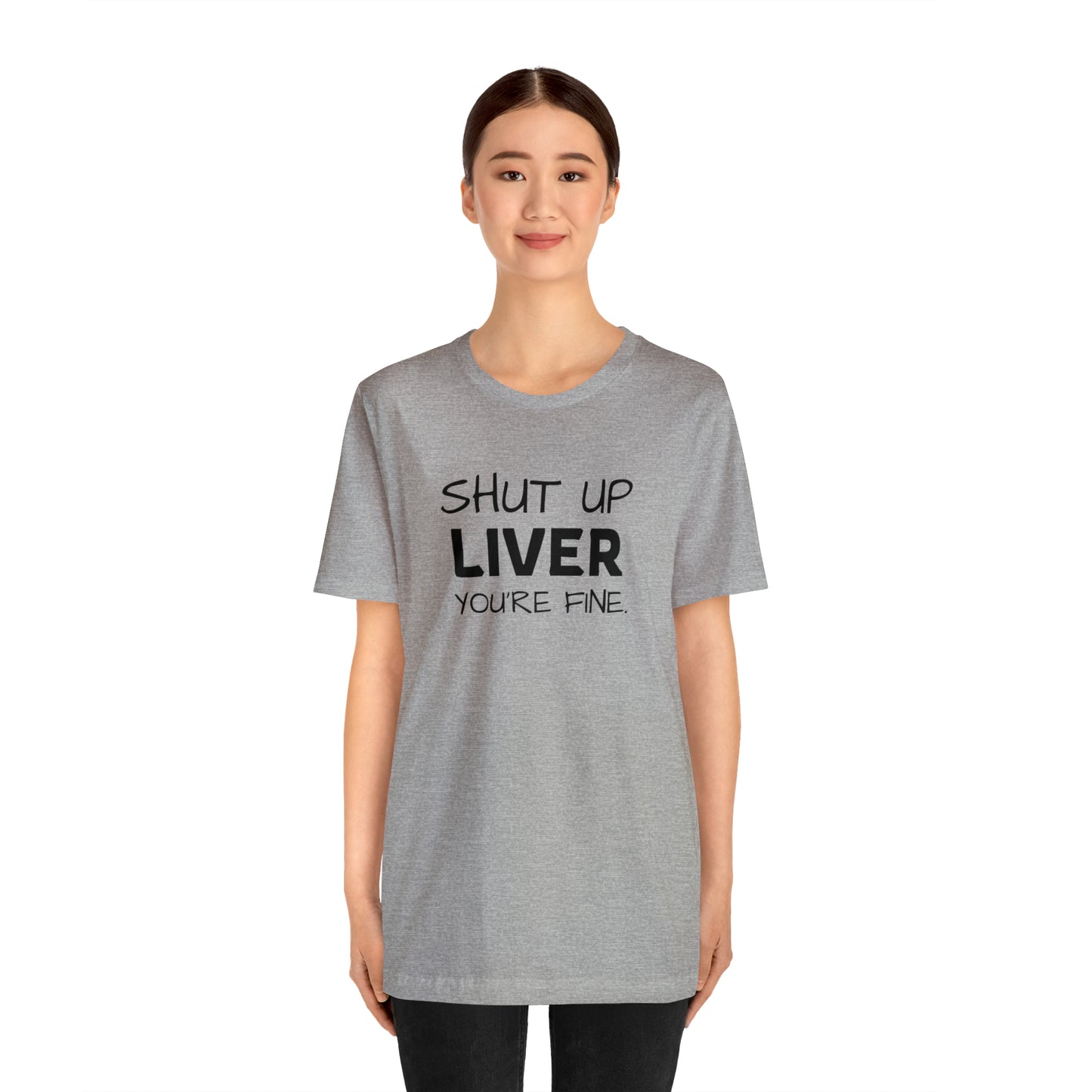 Shut Up Liver You're Fine Funny T-Shirt