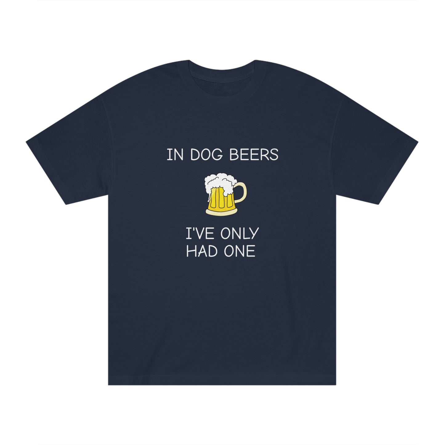 Dog Beers I Have Only Had OneFunny T-Shirt