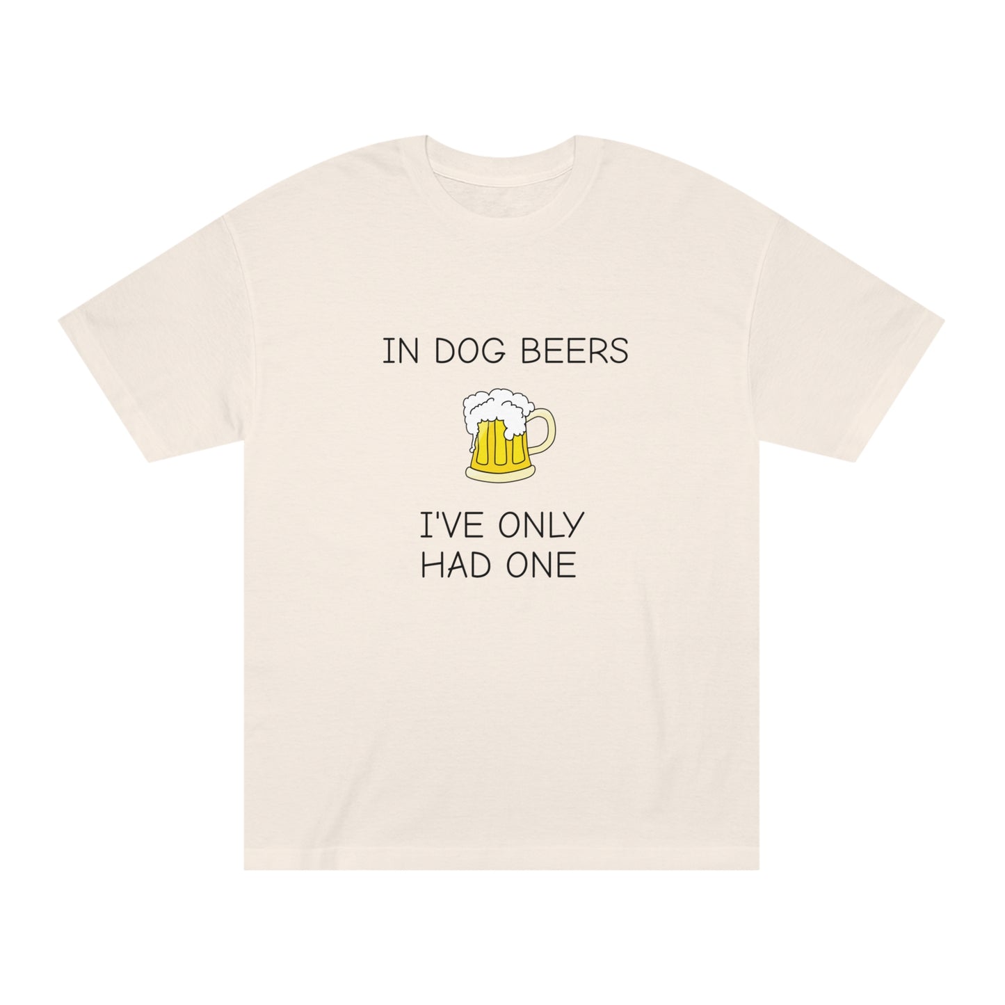 Dog Beers I Have Only Had OneFunny T-Shirt