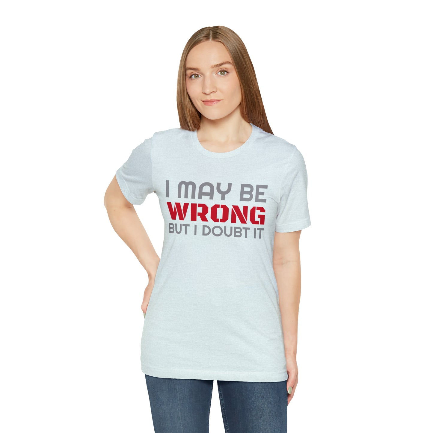 I maybe wrong Funny T-Shirt