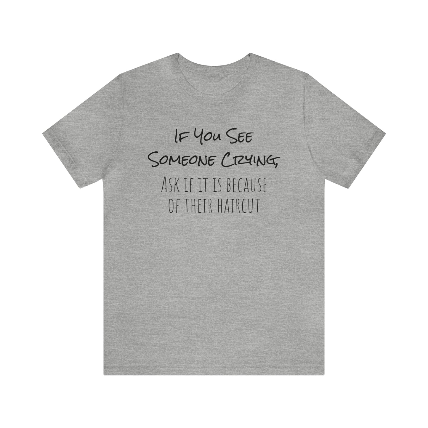 If You See Someone Crying, Ask if it is Because of their haircut Funny T-Shirt