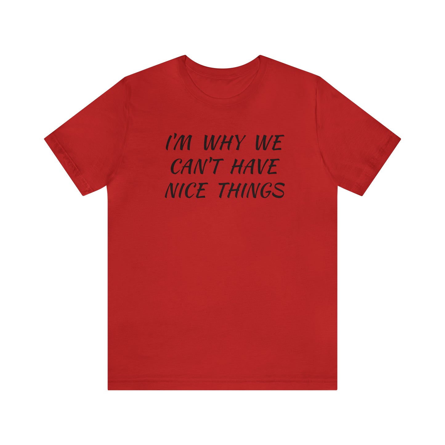 I'm Why We Can't Have Nice Things Funny T-shirt