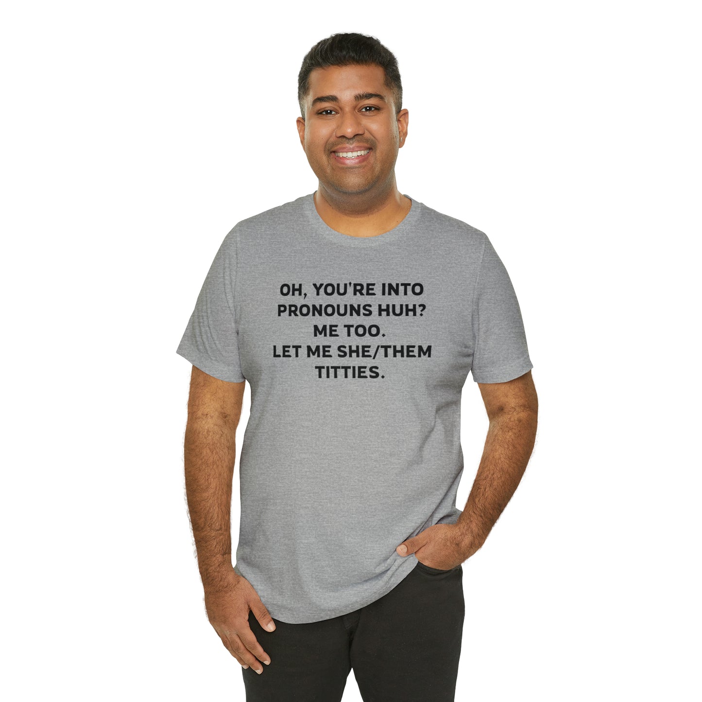 Oh, You're Into Pronouns Funny T-Shirt