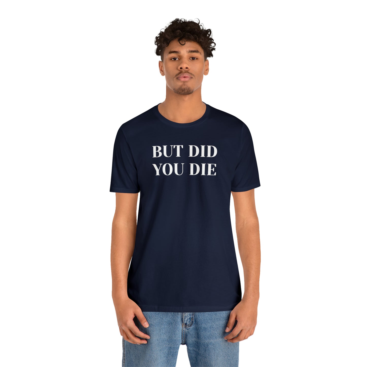 But Did You Die T-shirt Funny T-Shirt