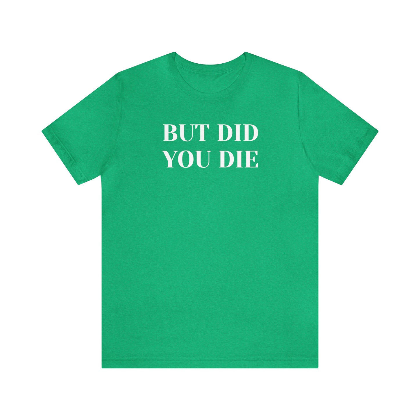 But Did You Die T-shirt Funny T-Shirt