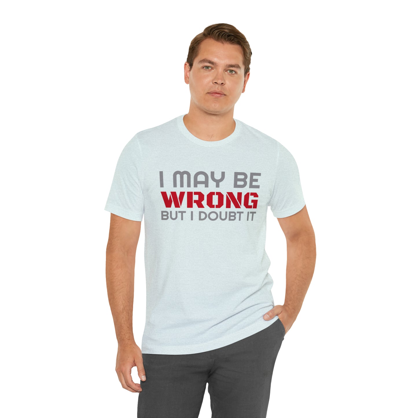 I maybe wrong Funny T-Shirt