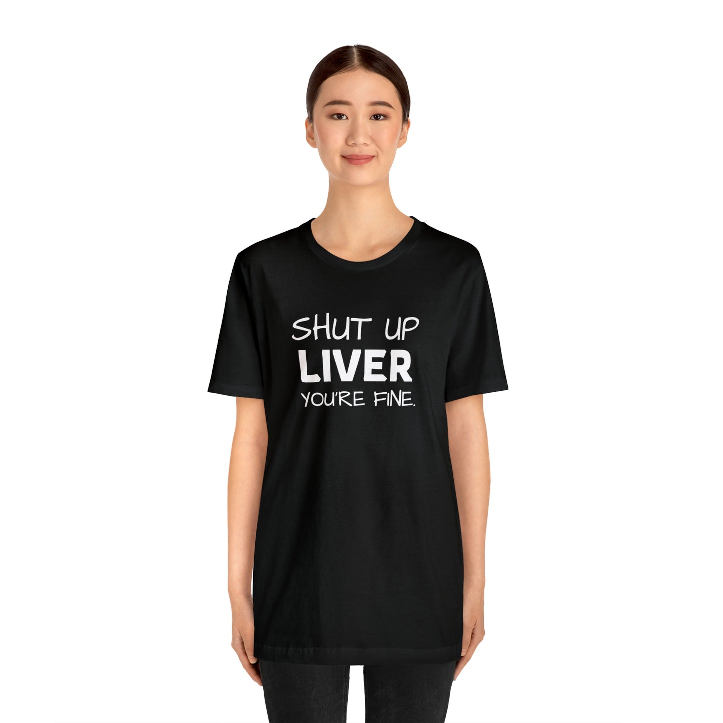 Shut Up Liver You're Fine Funny T-Shirt