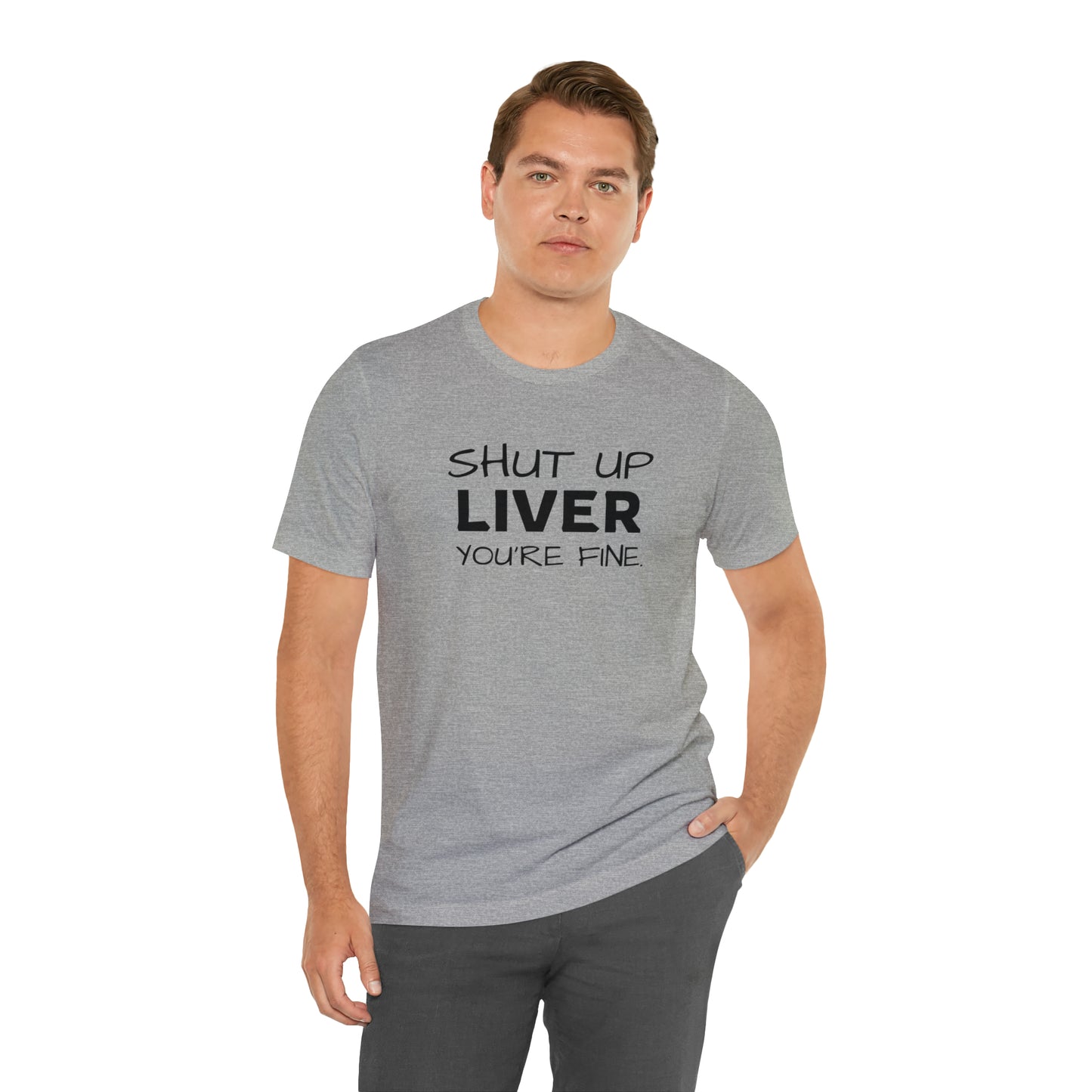 Shut Up Liver You're Fine Funny T-Shirt