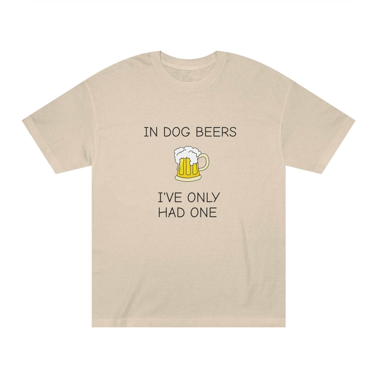 Dog Beers I Have Only Had OneFunny T-Shirt