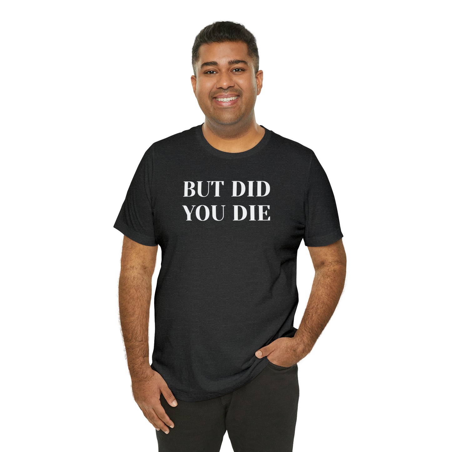 But Did You Die T-shirt Funny T-Shirt