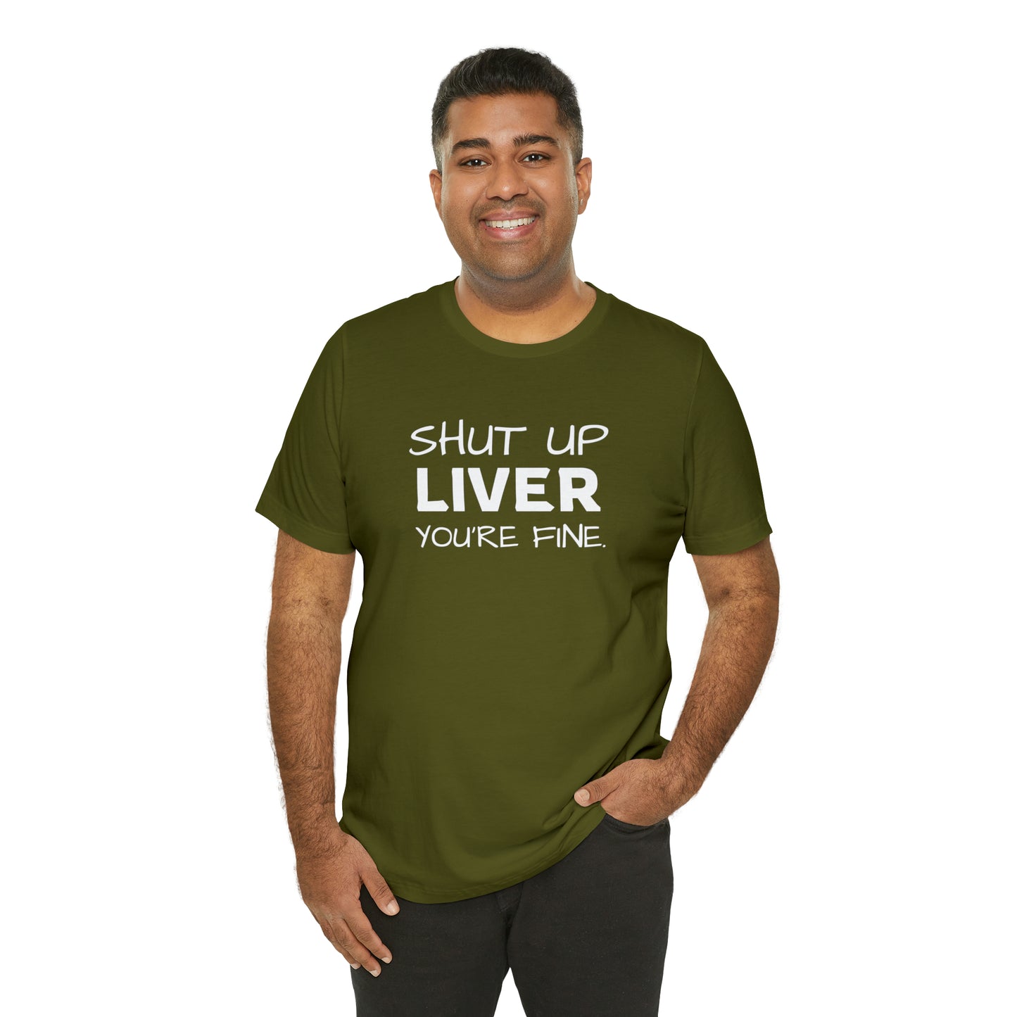 Shut Up Liver You're Fine Funny T-Shirt