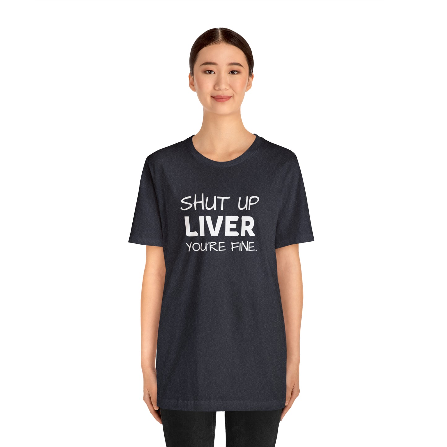 Shut Up Liver You're Fine Funny T-Shirt