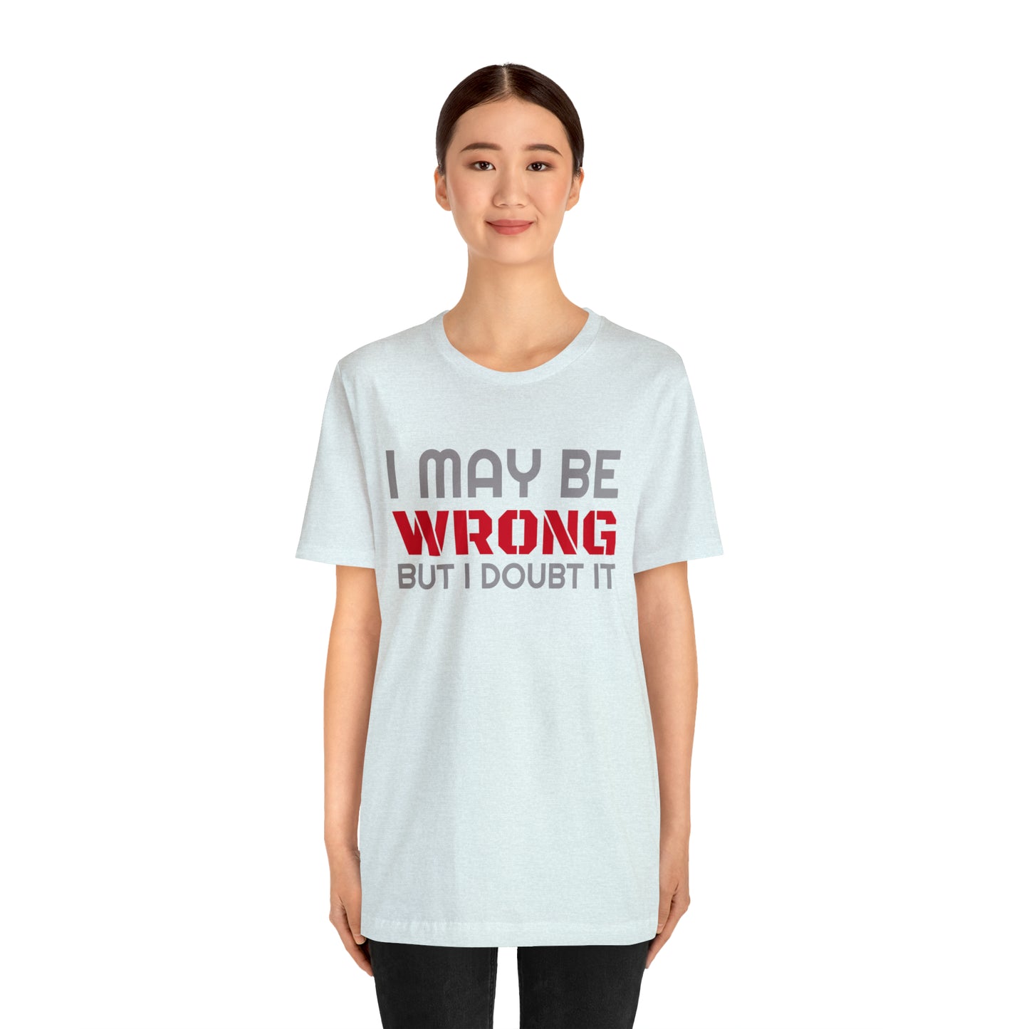 I maybe wrong Funny T-Shirt