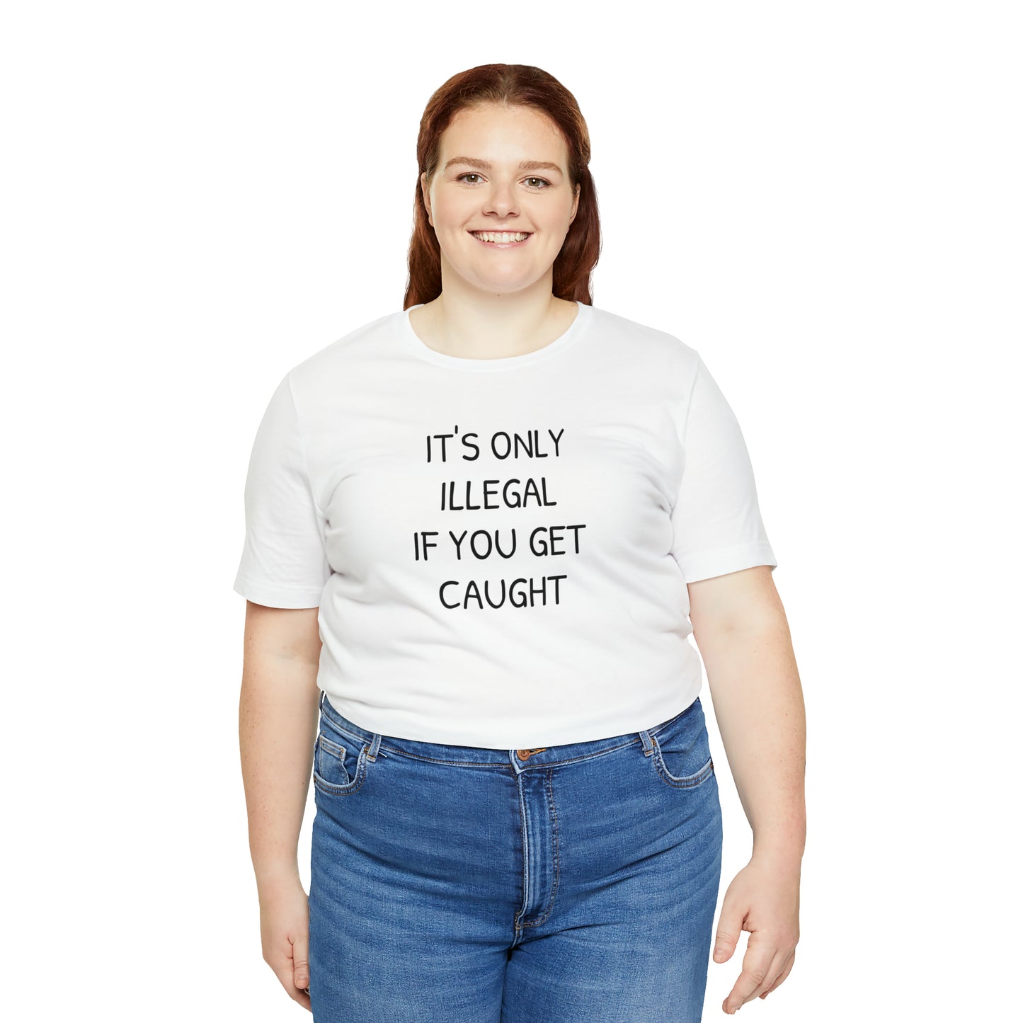 It's Only Illegal If You Get Caught Funny T-shirt