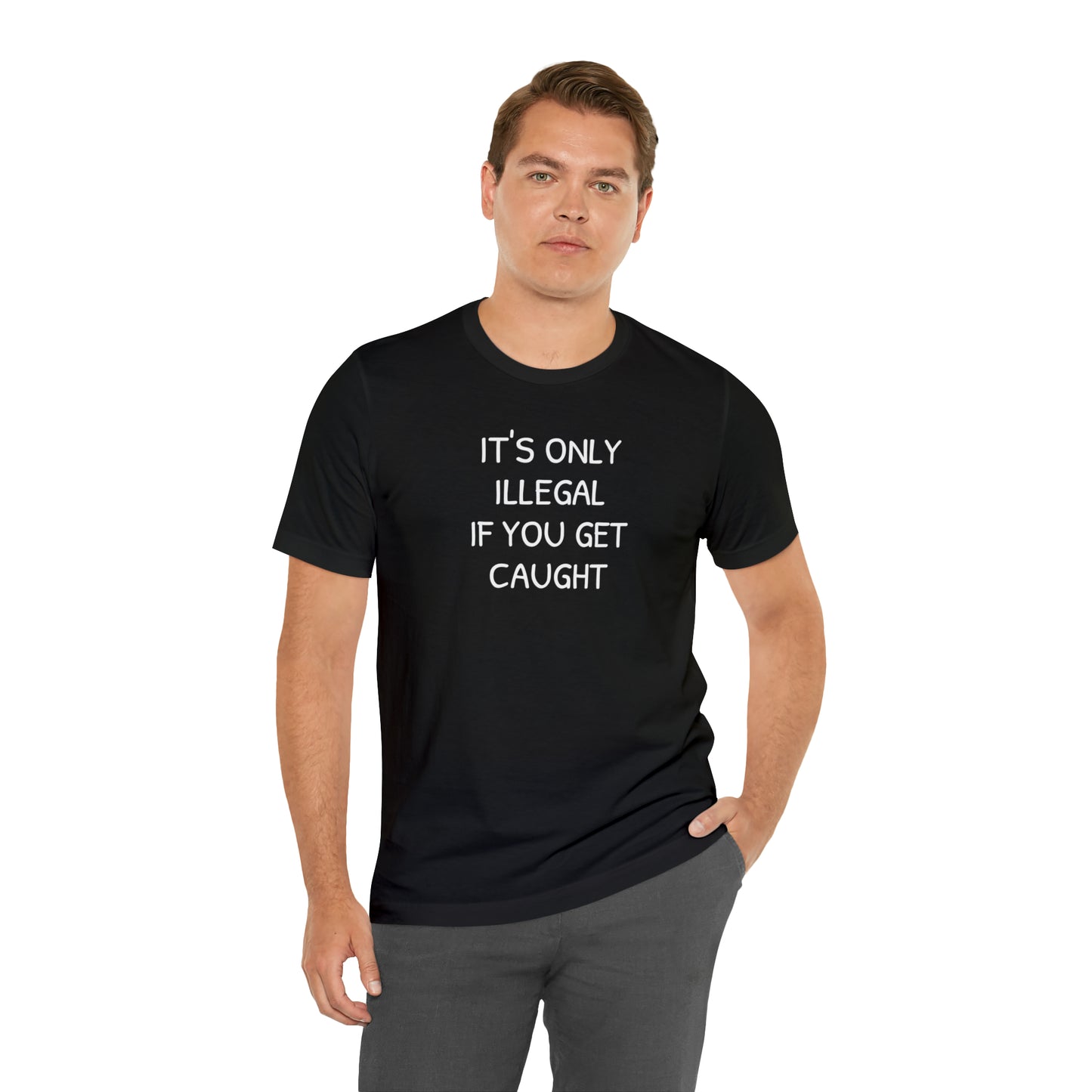 It's Only Illegal If You Get Caught Funny T-shirt