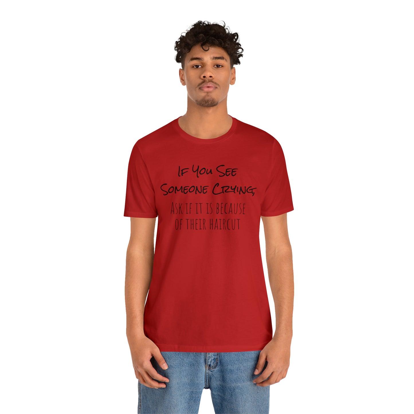 If You See Someone Crying, Ask if it is Because of their haircut Funny T-Shirt