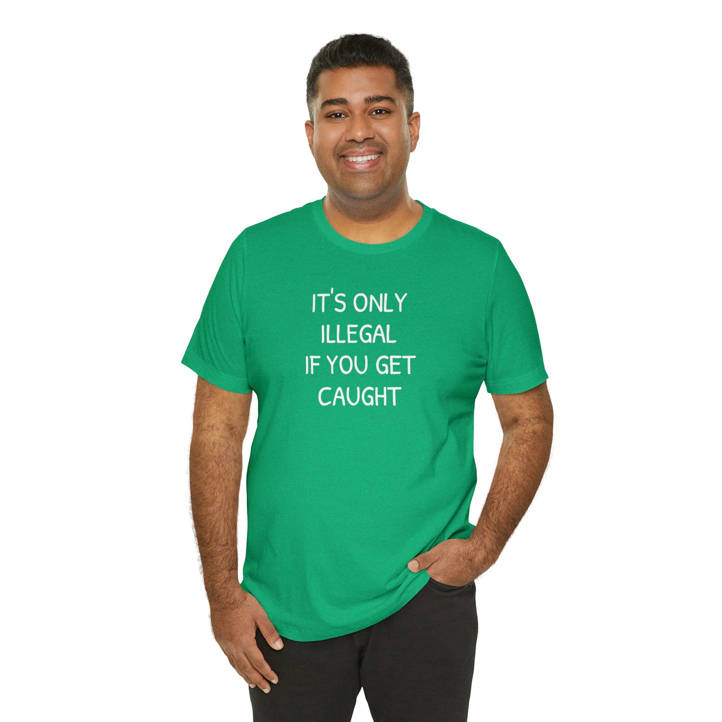 It's Only Illegal If You Get Caught Funny T-shirt