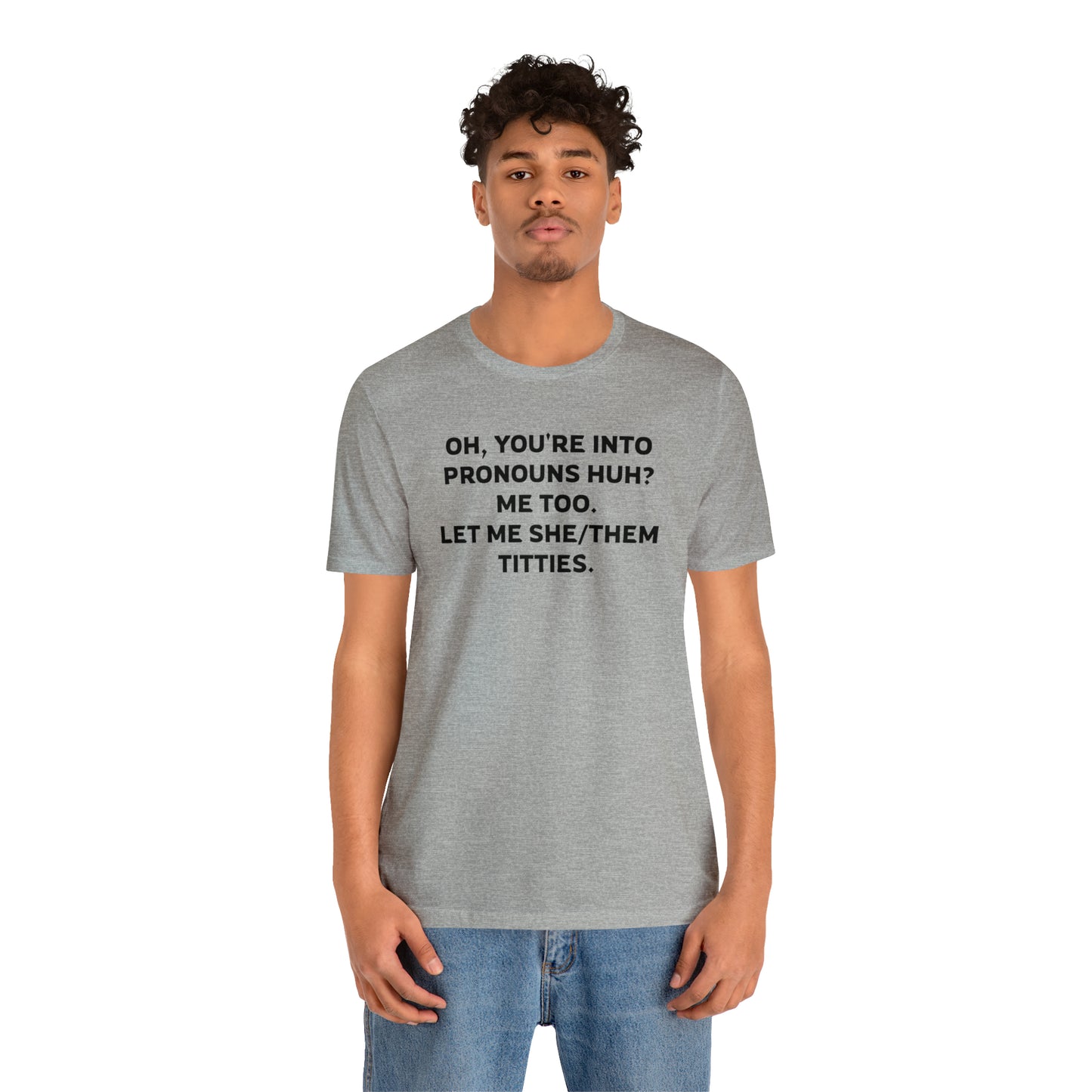 Oh, You're Into Pronouns Funny T-Shirt