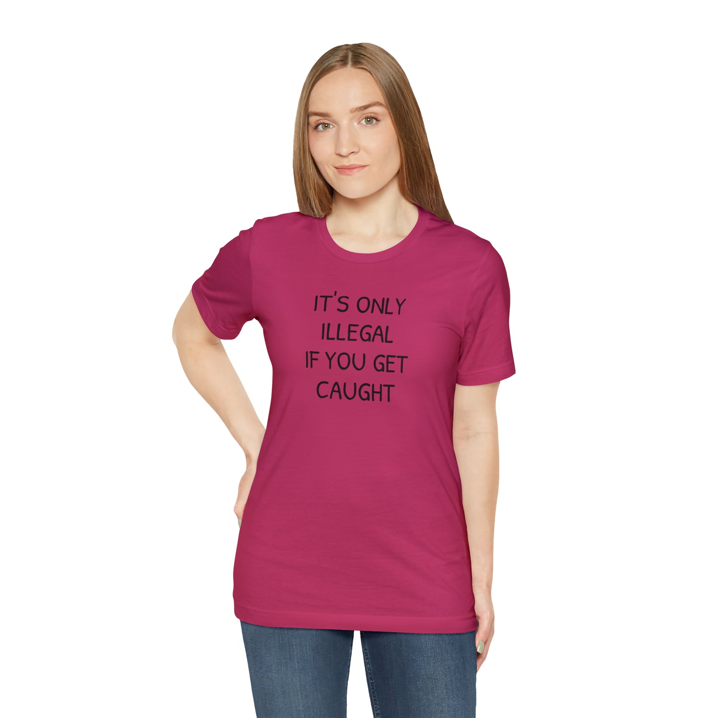 It's Only Illegal If You Get Caught Funny T-shirt