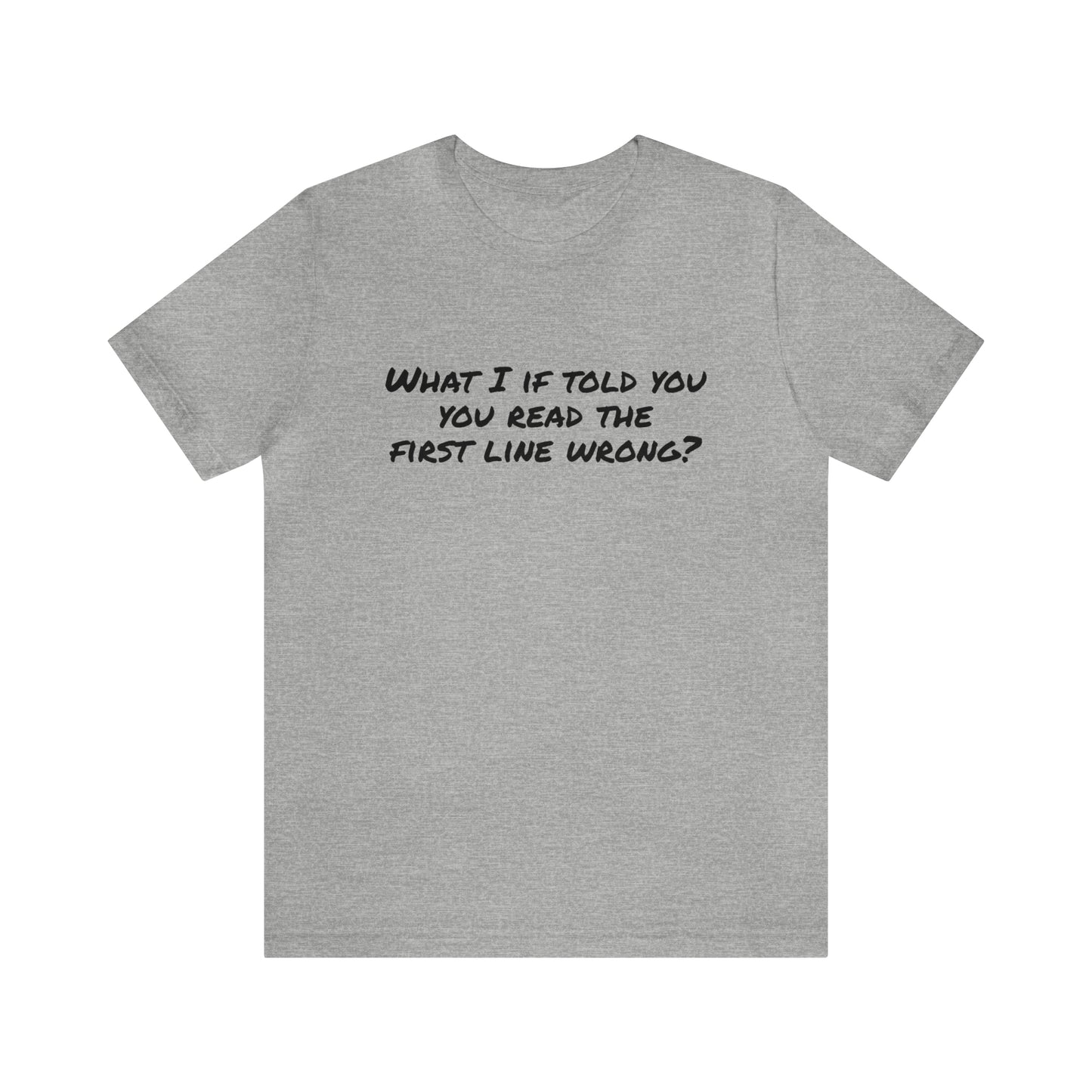 What If I told you, you read the first line wrong Funny T-Shirt