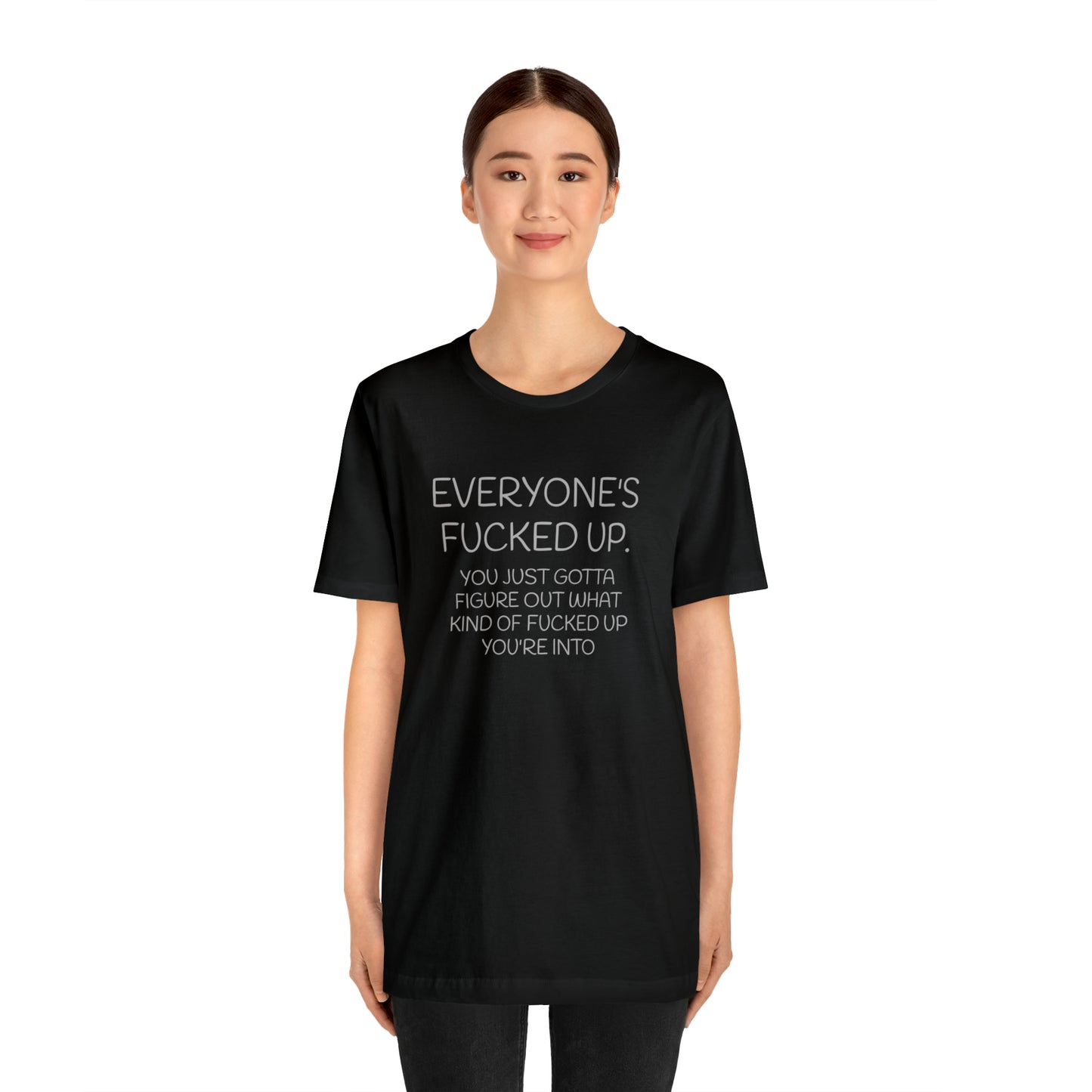 Everyone is fucked up Funny T-Shirt