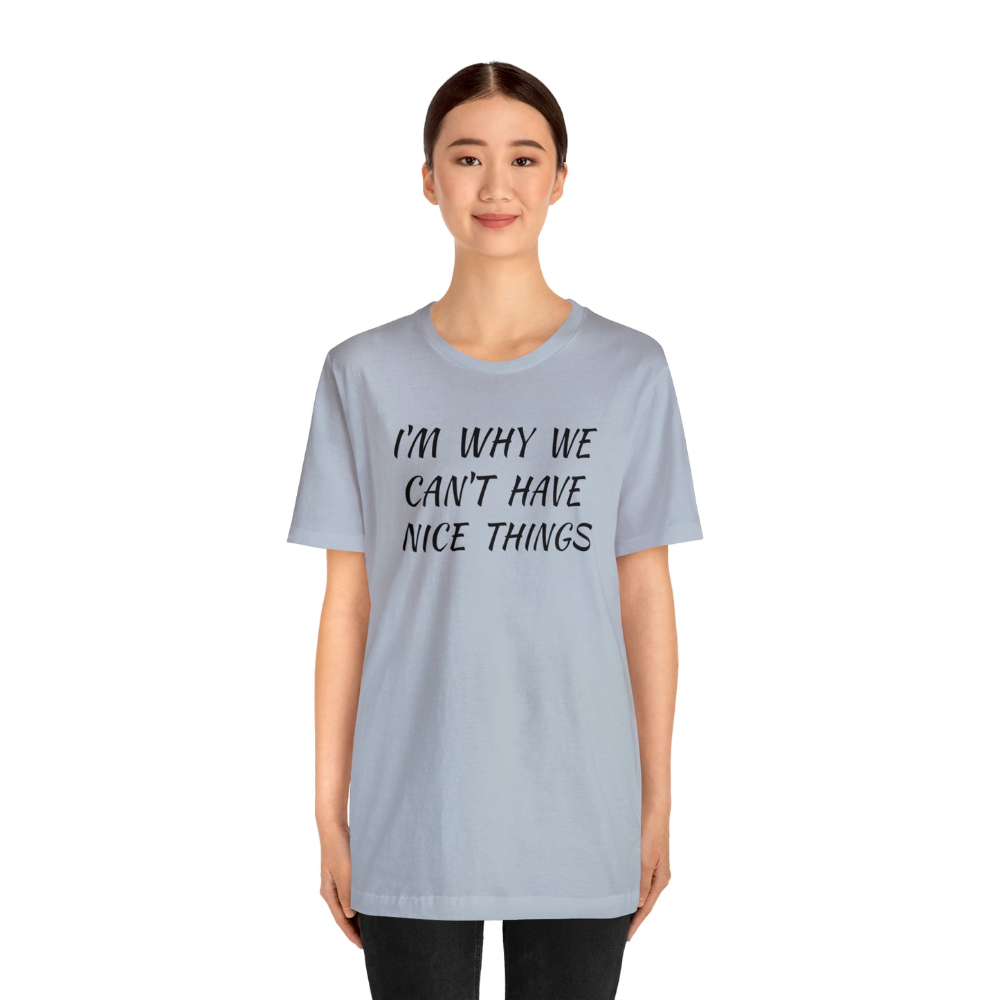 I'm Why We Can't Have Nice Things Funny T-shirt