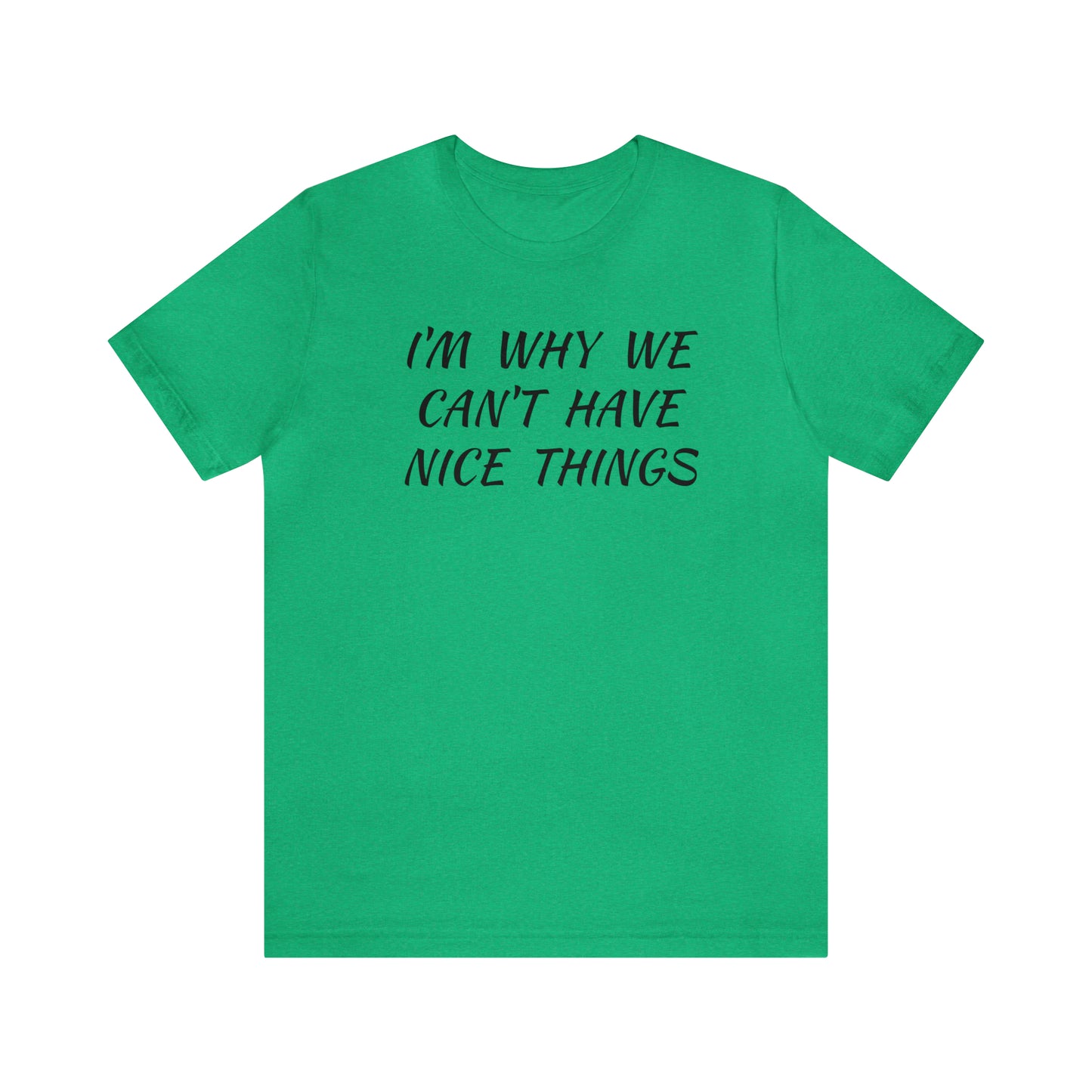 I'm Why We Can't Have Nice Things Funny T-shirt