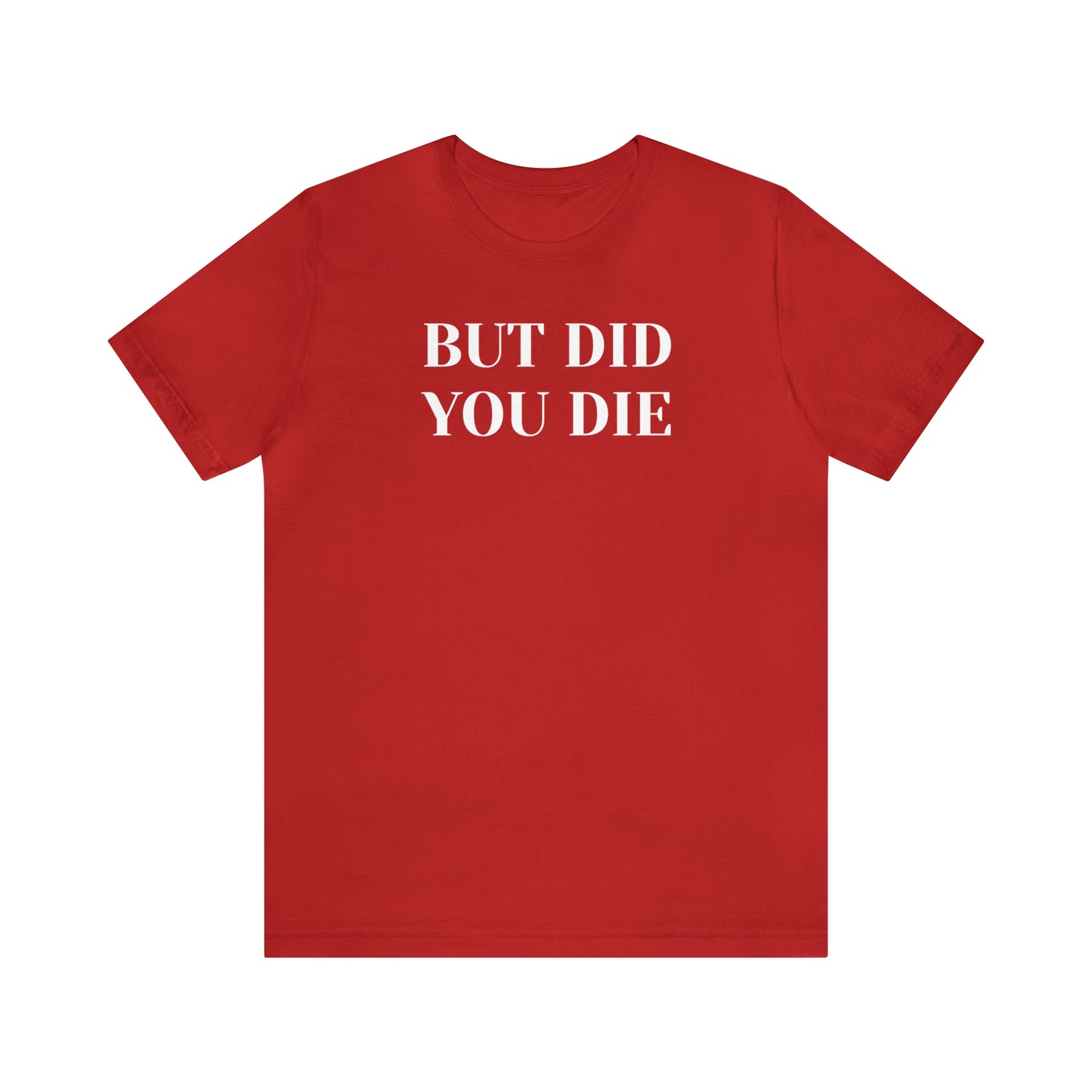 But Did You Die T-shirt Funny T-Shirt