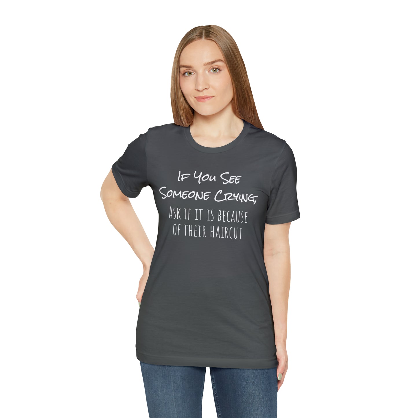 If You See Someone Crying, Ask if it is Because of their haircut Funny T-Shirt