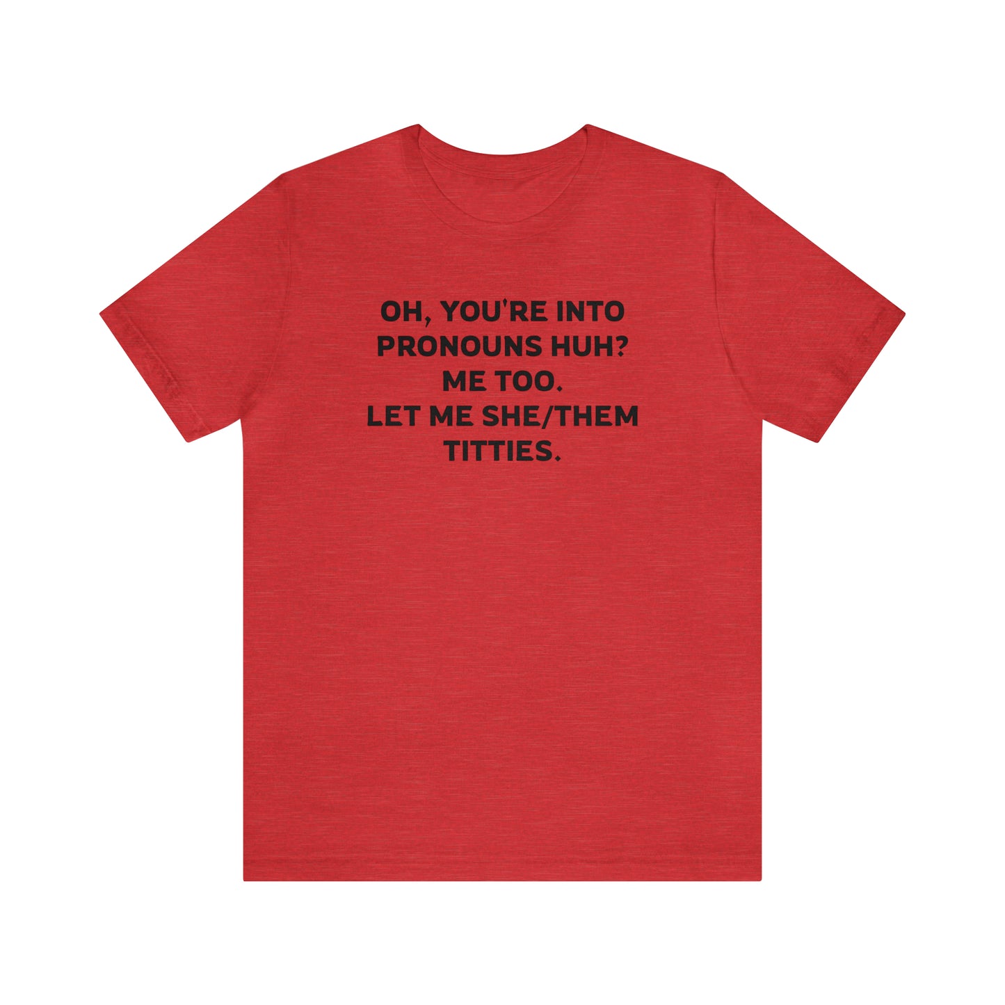 Oh, You're Into Pronouns Funny T-Shirt