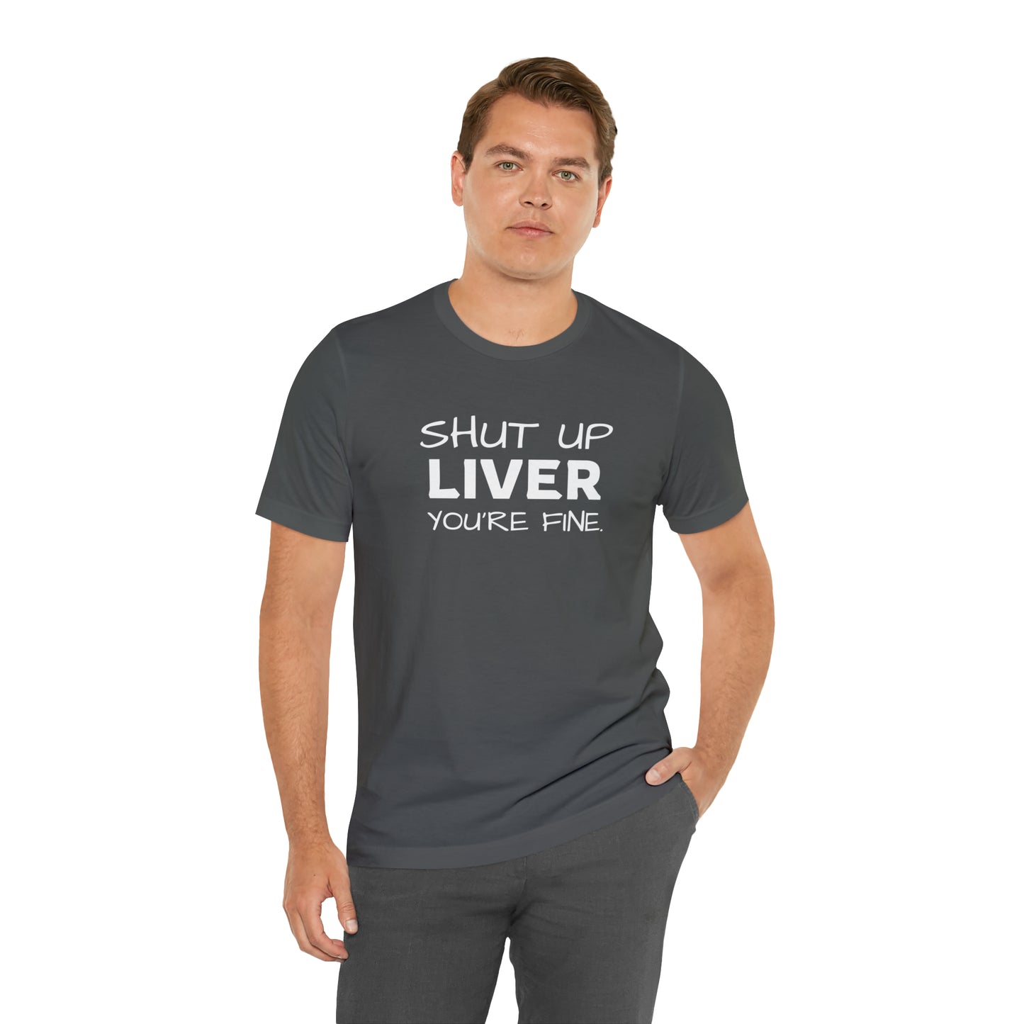 Shut Up Liver You're Fine Funny T-Shirt