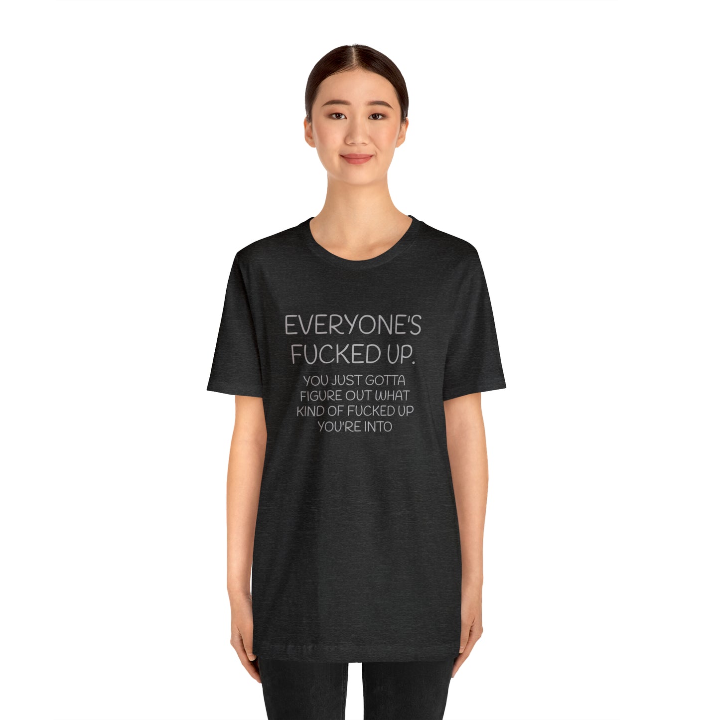 Everyone is fucked up Funny T-Shirt