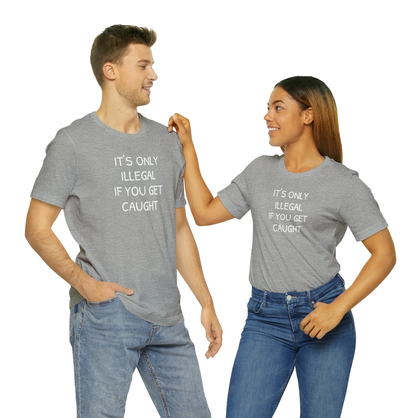 It's Only Illegal If You Get Caught Funny T-shirt