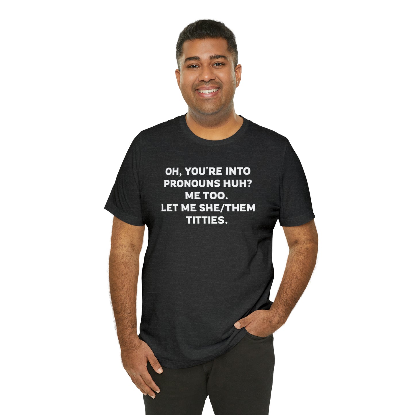 Oh, You're Into Pronouns Funny T-Shirt